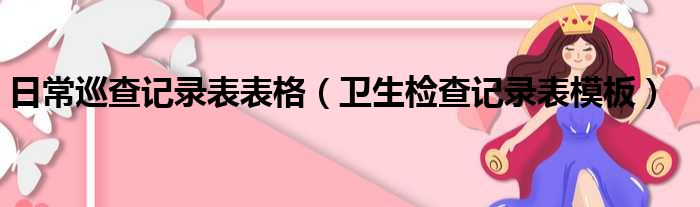 日常巡查记录表表格（卫生检查记录表模板）