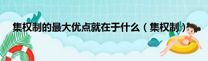 集权制的最大优点就在于什么（集权制）