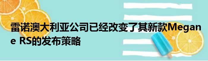 雷诺澳大利亚公司已经改变了其新款Megane RS的发布策略