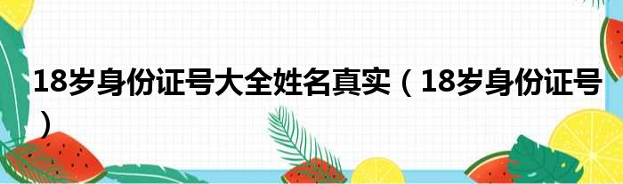 18岁身份证号大全姓名真实（18岁身份证号）