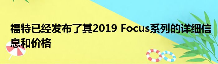 福特已经发布了其2019 Focus系列的详细信息和价格