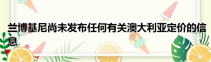 兰博基尼尚未发布任何有关澳大利亚定价的信息