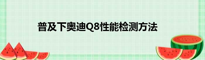 普及下奥迪Q8性能检测方法