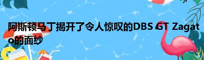 阿斯顿马丁揭开了令人惊叹的DBS GT Zagato的面纱