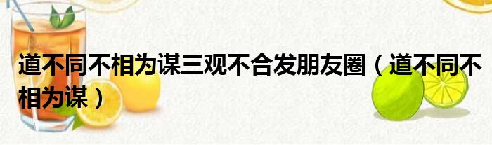 道不同不相为谋三观不合发朋友圈（道不同不相为谋）