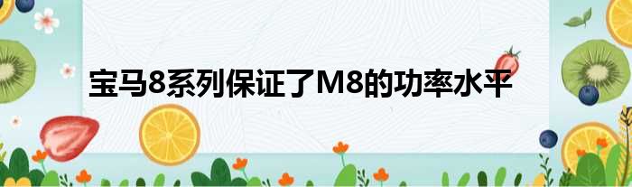 宝马8系列保证了M8的功率水平