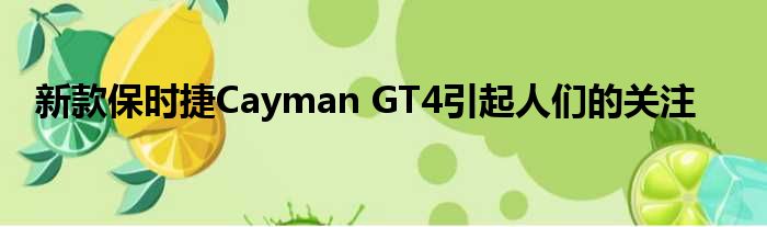 新款保时捷Cayman GT4引起人们的关注