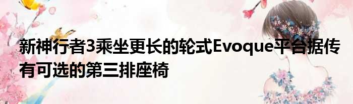 新神行者3乘坐更长的轮式Evoque平台据传有可选的第三排座椅