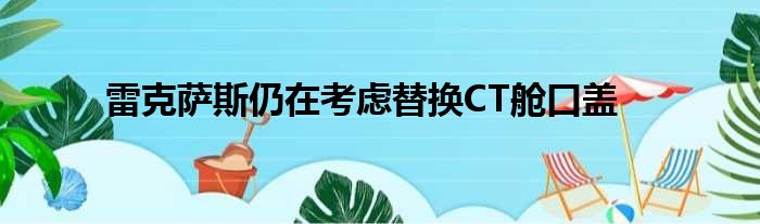 雷克萨斯仍在考虑替换CT舱口盖