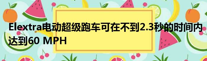 Elextra电动超级跑车可在不到2.3秒的时间内达到60 MPH