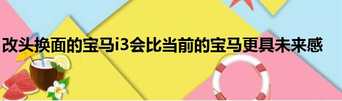 改头换面的宝马i3会比当前的宝马更具未来感