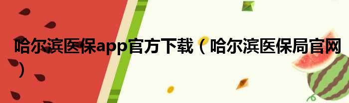 哈尔滨医保app官方下载（哈尔滨医保局官网）