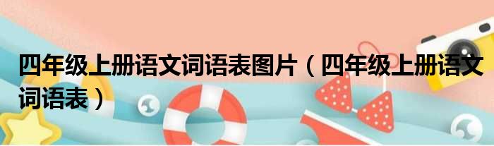 四年级上册语文词语表图片（四年级上册语文词语表）