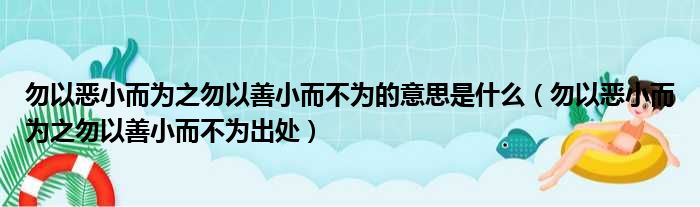 勿以恶小而为之勿以善小而不为的意思是什么（勿以恶小而为之勿以善小而不为出处）