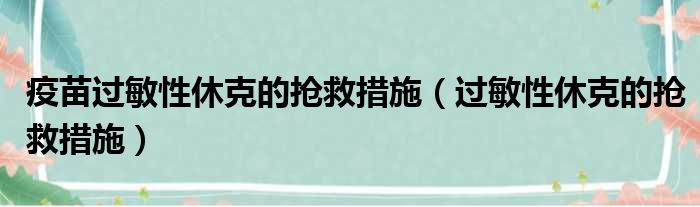 疫苗过敏性休克的抢救措施（过敏性休克的抢救措施）