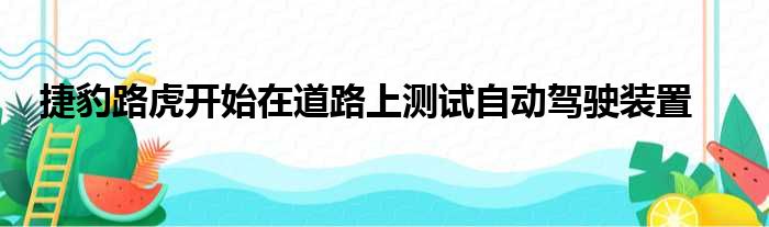 捷豹路虎开始在道路上测试自动驾驶装置