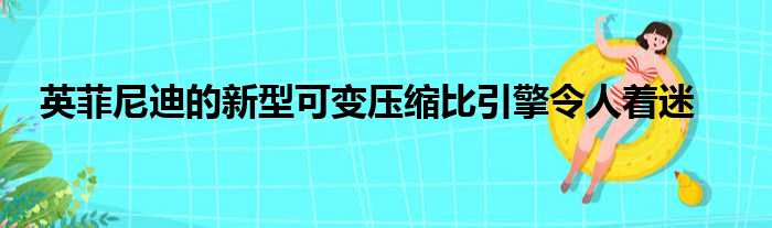 英菲尼迪的新型可变压缩比引擎令人着迷