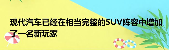 现代汽车已经在相当完整的SUV阵容中增加了一名新玩家