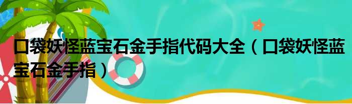 口袋妖怪蓝宝石金手指代码大全（口袋妖怪蓝宝石金手指）