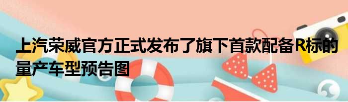 上汽荣威官方正式发布了旗下首款配备R标的量产车型预告图