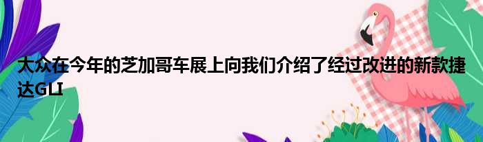 大众在今年的芝加哥车展上向我们介绍了经过改进的新款捷达GLI