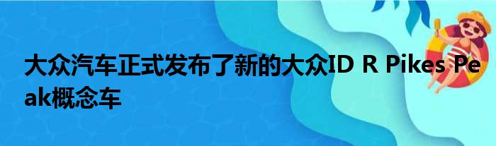 大众汽车正式发布了新的大众ID R Pikes Peak概念车