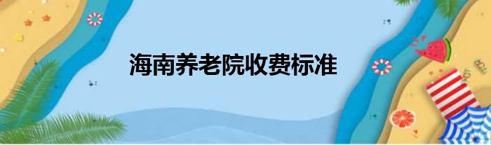 海南养老院收费标准