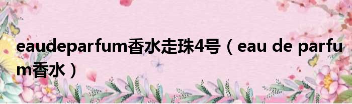 eaudeparfum香水走珠4号（eau de parfum香水）