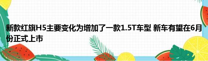 新款红旗H5主要变化为增加了一款1.5T车型 新车有望在6月份正式上市