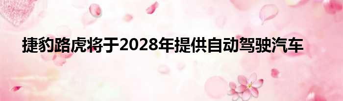 捷豹路虎将于2028年提供自动驾驶汽车