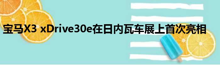 宝马X3 xDrive30e在日内瓦车展上首次亮相