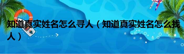 知道真实姓名怎么寻人（知道真实姓名怎么找人）