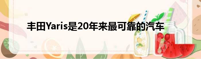 丰田Yaris是20年来最可靠的汽车