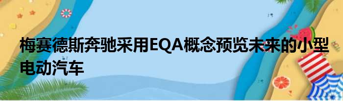 梅赛德斯奔驰采用EQA概念预览未来的小型电动汽车