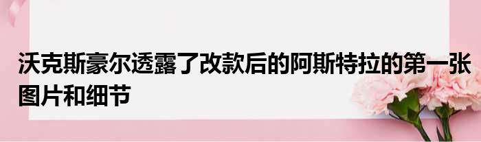 沃克斯豪尔透露了改款后的阿斯特拉的第一张图片和细节