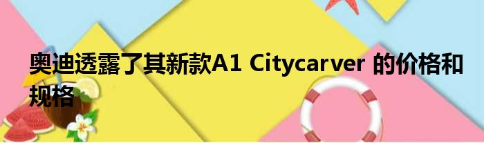 奥迪透露了其新款A1 Citycarver 的价格和规格