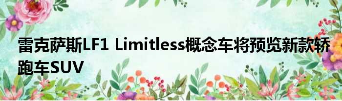 雷克萨斯LF1 Limitless概念车将预览新款轿跑车SUV