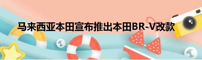 马来西亚本田宣布推出本田BR-V改款