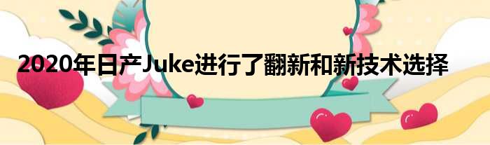 2020年日产Juke进行了翻新和新技术选择