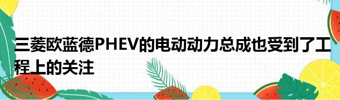 三菱欧蓝德PHEV的电动动力总成也受到了工程上的关注