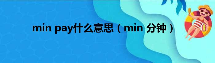 min pay什么意思（min 分钟）