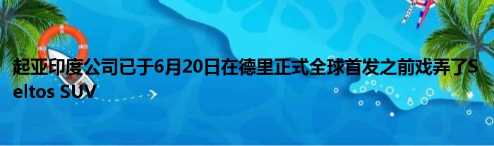 起亚印度公司已于6月20日在德里正式全球首发之前戏弄了Seltos SUV