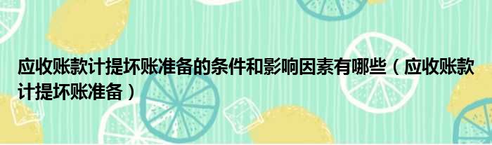 应收账款计提坏账准备的条件和影响因素有哪些（应收账款计提坏账准备）