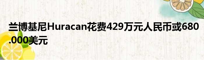 兰博基尼Huracan花费429万元人民币或680.000美元