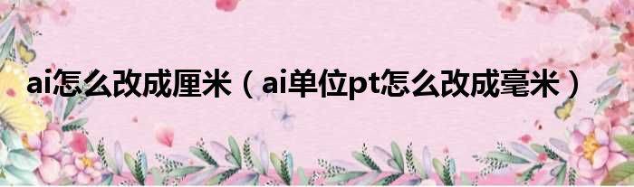 ai怎么改成厘米（ai单位pt怎么改成毫米）