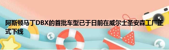 阿斯顿马丁DBX的首批车型已于日前在威尔士圣安森工厂正式下线