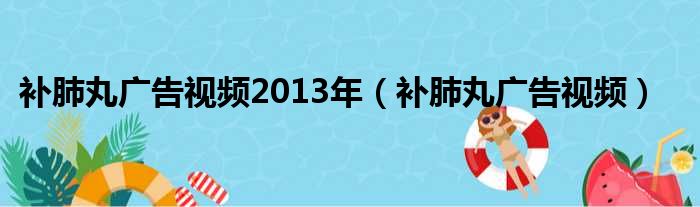 补肺丸广告视频2013年（补肺丸广告视频）