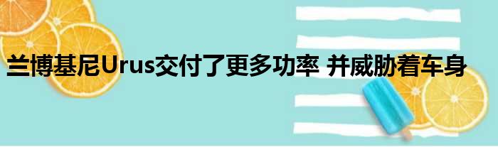 兰博基尼Urus交付了更多功率 并威胁着车身