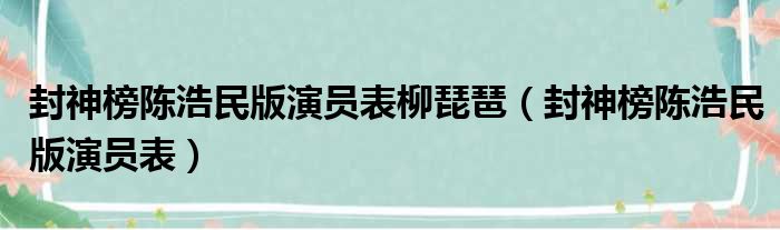 封神榜陈浩民版演员表柳琵琶（封神榜陈浩民版演员表）