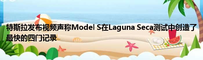 特斯拉发布视频声称Model S在Laguna Seca测试中创造了最快的四门记录